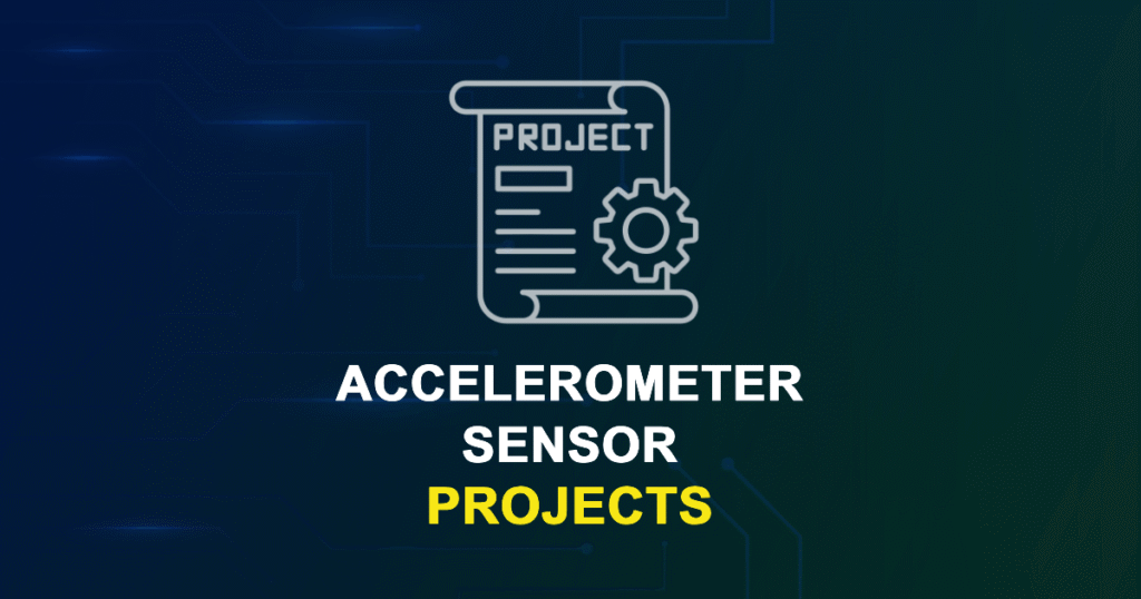 Accelerometer Sensor Projects for ME, MS, MTech, PhD Students