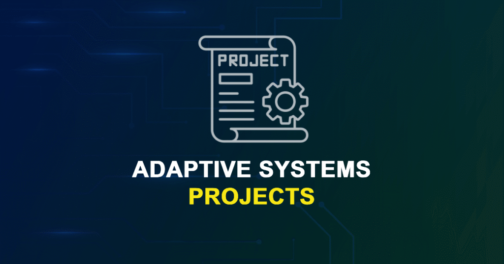Adaptive Systems Projects for ME, MS, MTech, PhD Students