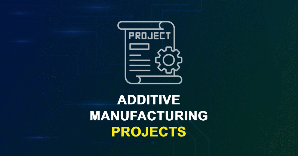 Additive Manufacturing Projects with Source Code for Final Year Students