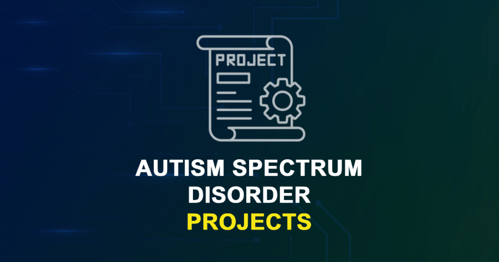 Autism Spectrum Disorder Projects for MTech, MS & PhD Students