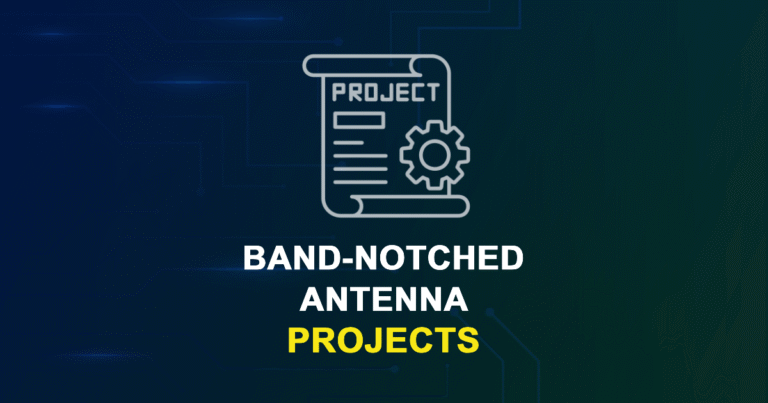 Band-Notched Antenna Projects for ME, MS, MTech, PhD Students