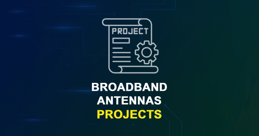 Broadband Antennas Projects for ME, MS, MTech, PhD Students