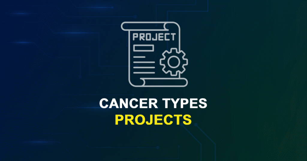 Cancer Types Projects with Source Code for Final Year