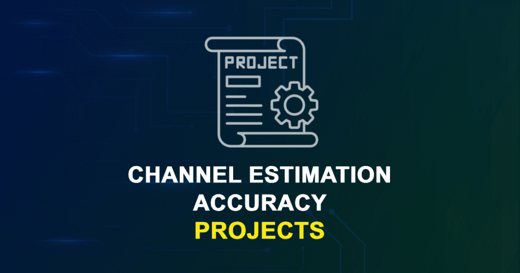 Channel Estimation Accuracy Projects for ME, MS, MTech, PhD Students