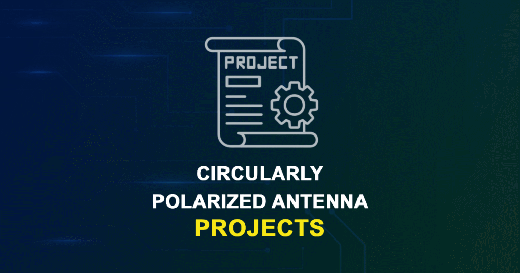 Circularly Polarized Antenna Projects for ME, MS, MTech, PhD Students