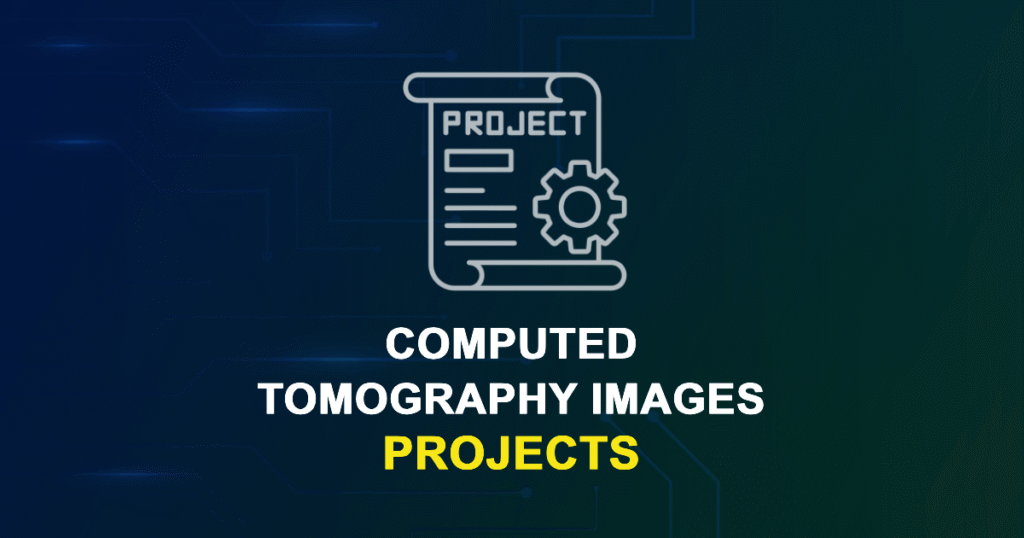 Computed Tomography Images Projects for MTech, MS & PhD Students