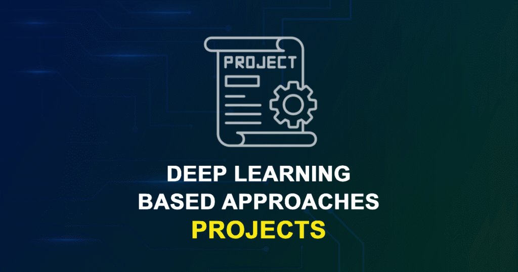 Deep Learning-Based Approaches Projects for MTech, MS & PhD Students