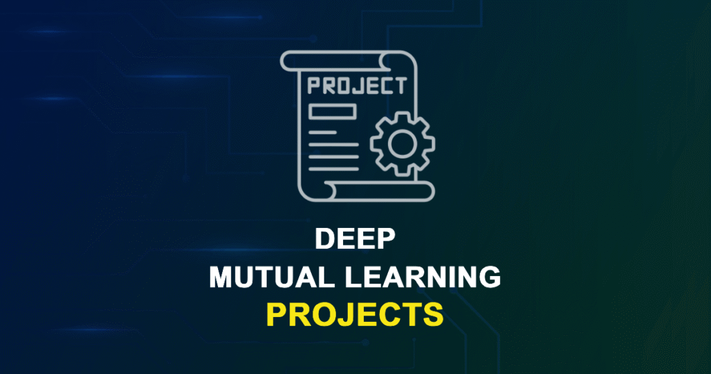 Deep Mutual Learning Projects for MTech & Research Scholars