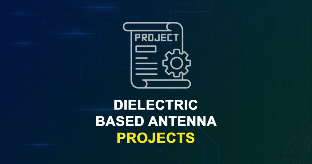 Dielectric-based Antenna Projects for ME, MS, MTech, PhD Students