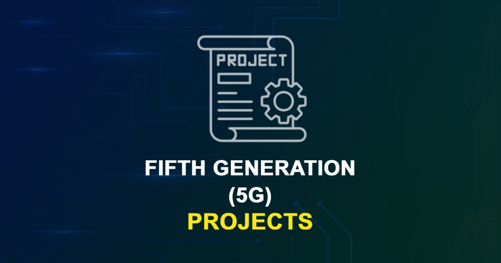 Fifth Generation (5G) Projects for ME, MS, MTech, PhD Students