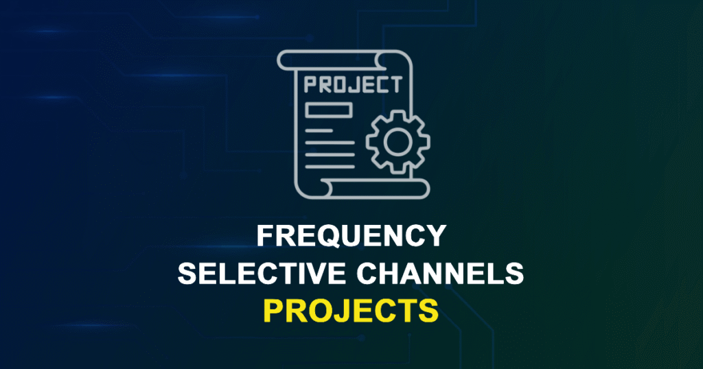 Frequency-Selective Channels Projects for ME, MS, MTech, PhD Students