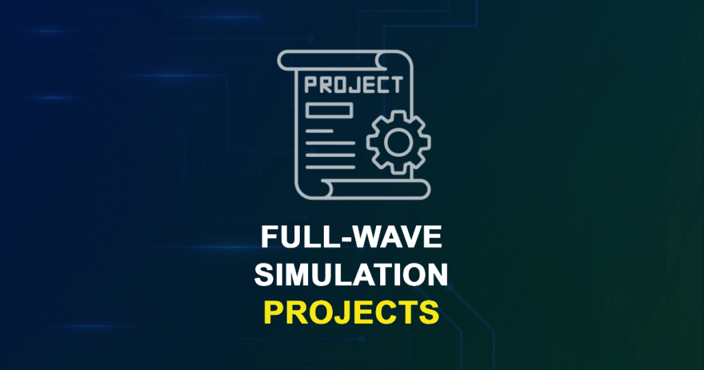 Full-wave Simulation Projects for ME, MS, MTech, PhD Students