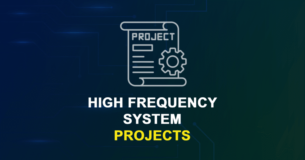 High-frequency System Projects for ME, MS, MTech, PhD Students