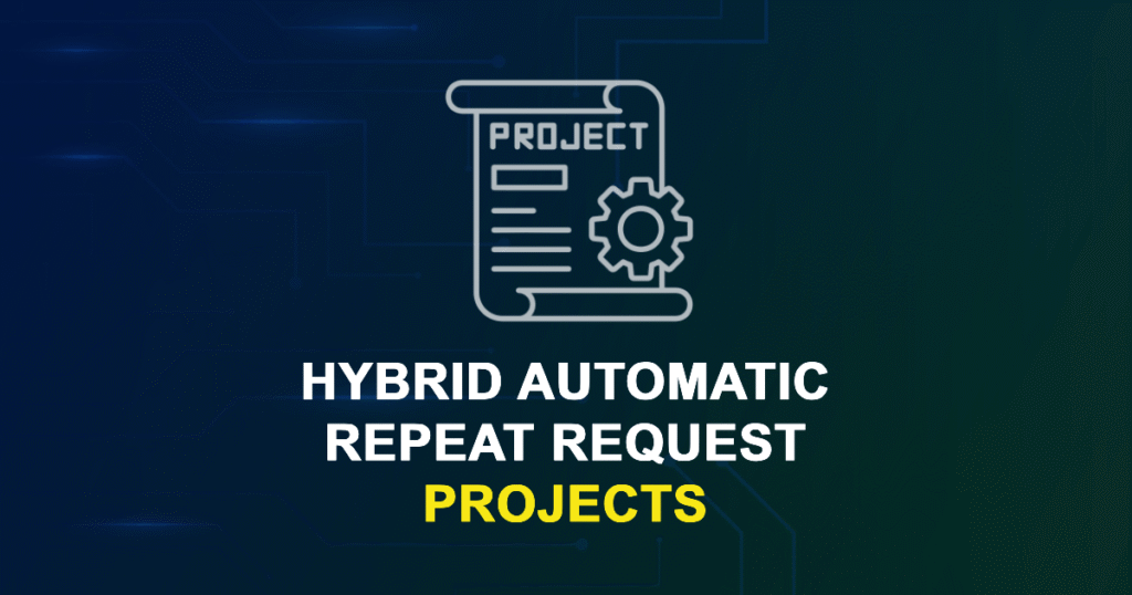 Hybrid Automatic Repeat Request Projects for ME/MTech/PhD Students