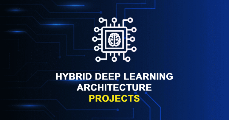 Hybrid Deep Learning Architecture Projects for MTech & Research Scholars