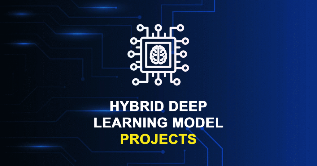 Hybrid Deep Learning Model Projects for MTech Final Year Students