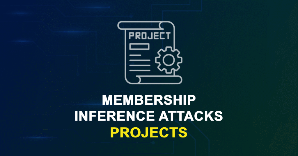 Membership Inference Attacks Projects for MTech, MS & PhD Students