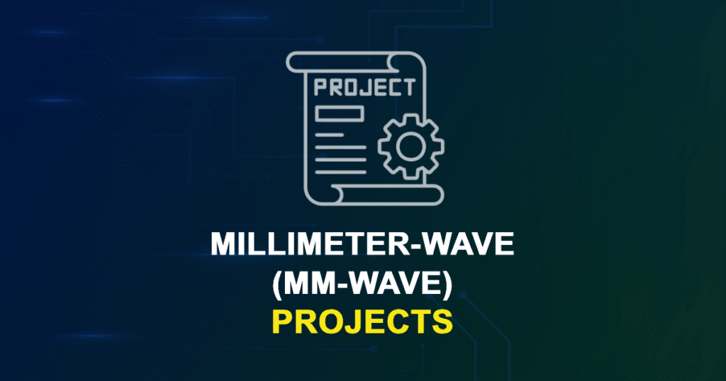Millimeter-Wave (mm-Wave) Projects for ME, MS, MTech, PhD Students