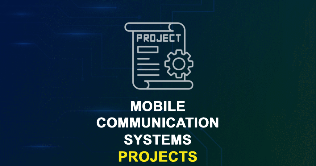 Mobile Communication Systems Projects for ME, MS, MTech, PhD Students