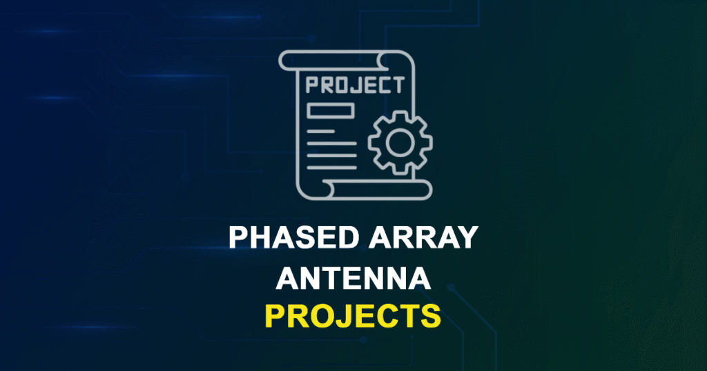 Phased Array Antenna Projects for ME, MS, MTech, PhD Students