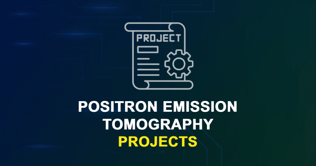 Positron Emission Tomography Projects for MTech, MS & PhD Students