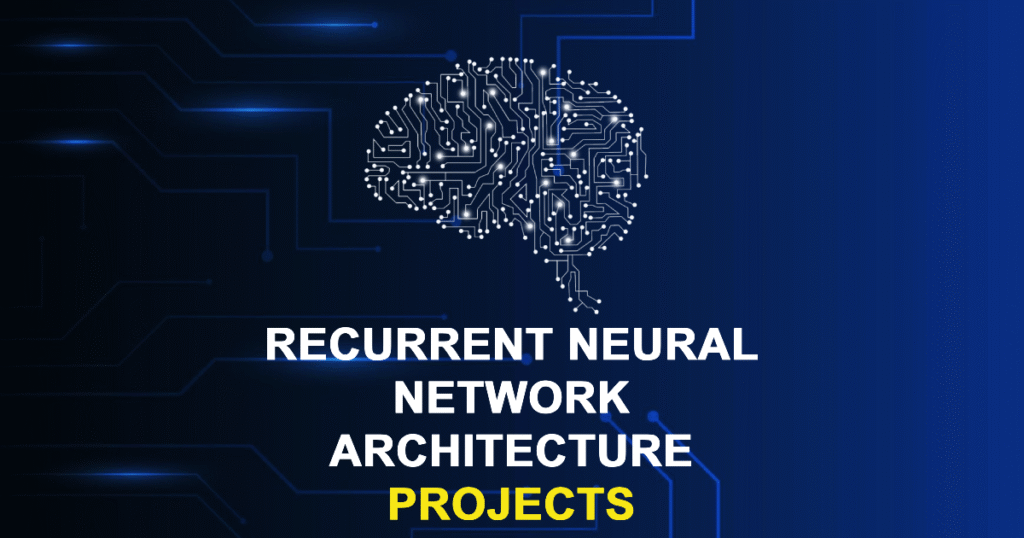 Recurrent Neural Network Architecture Projects for MTech, MS & PhD Students