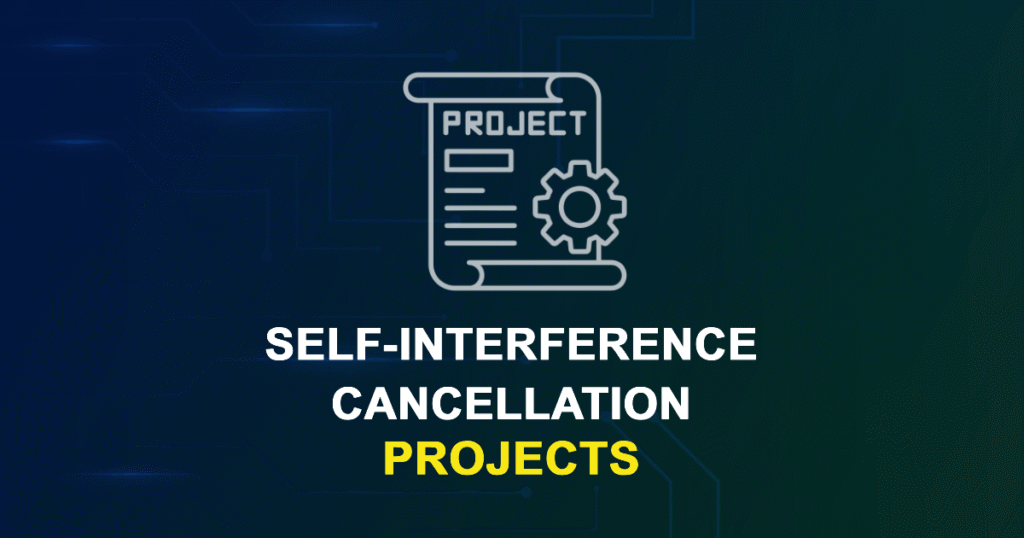 Self-Interference Cancellation Projects for ME, MS, MTech, PhD