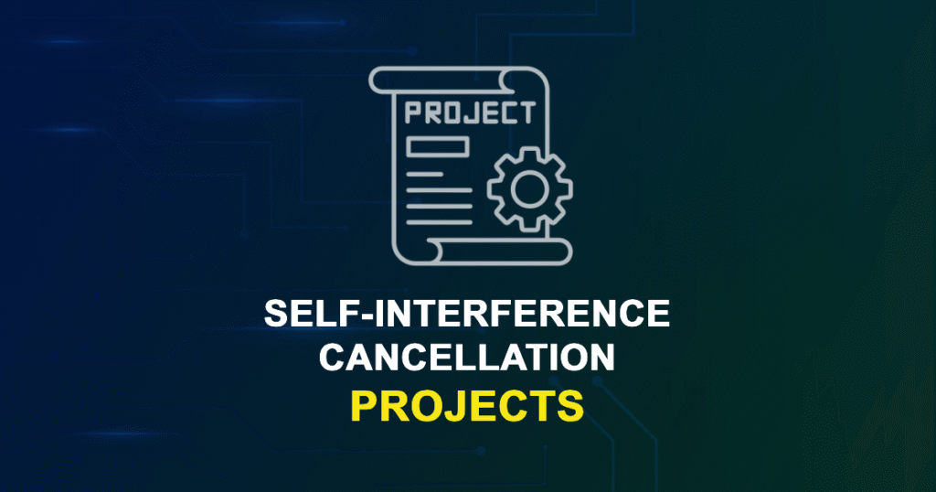 Self-Interference Cancellation (SIC) Projects for ME, MS, MTech, PhD Students