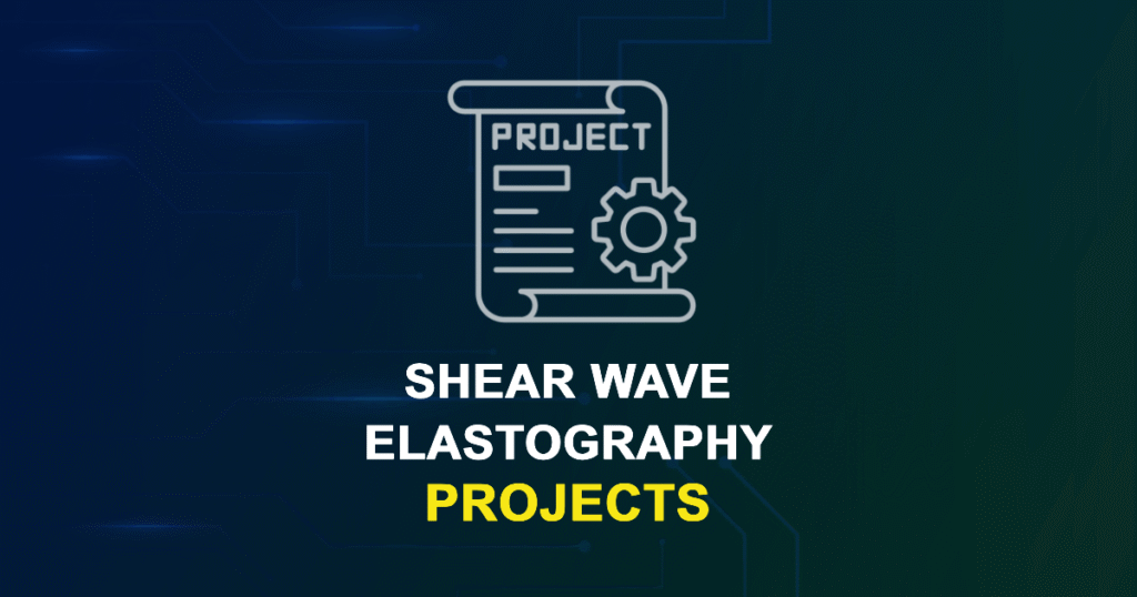 Shear Wave Elastography (SWE) Projects for MTech, MS & PhD Students