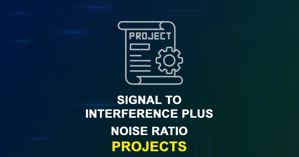 Signal-To-Interference-Plus-Noise Ratio Projects for ME, MS, MTech, PhD Students