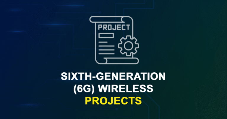 Sixth-Generation (6G) Wireless Projects for ME, MS, MTech, PhD Students