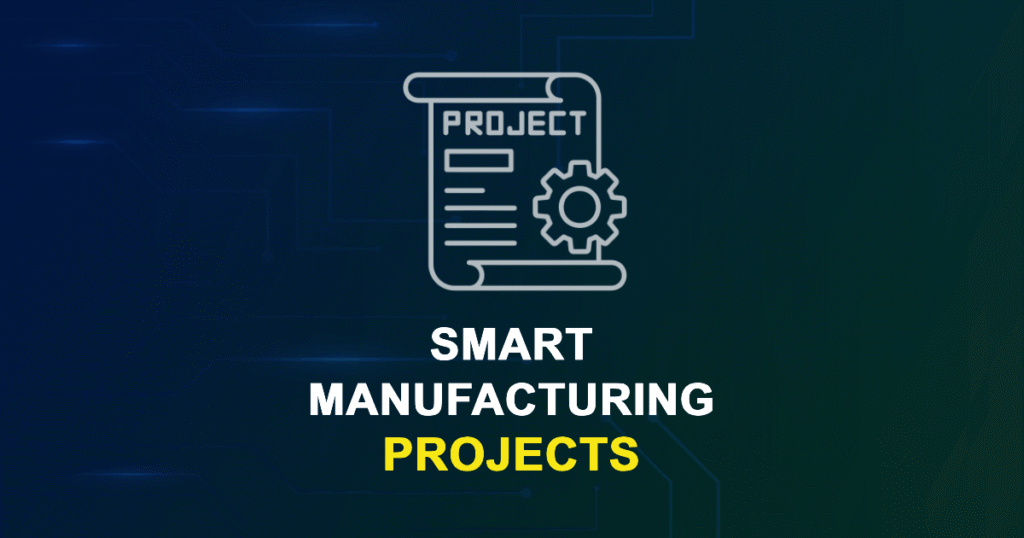 Smart Manufacturing Projects for ME, MS, MTech, PhD Students
