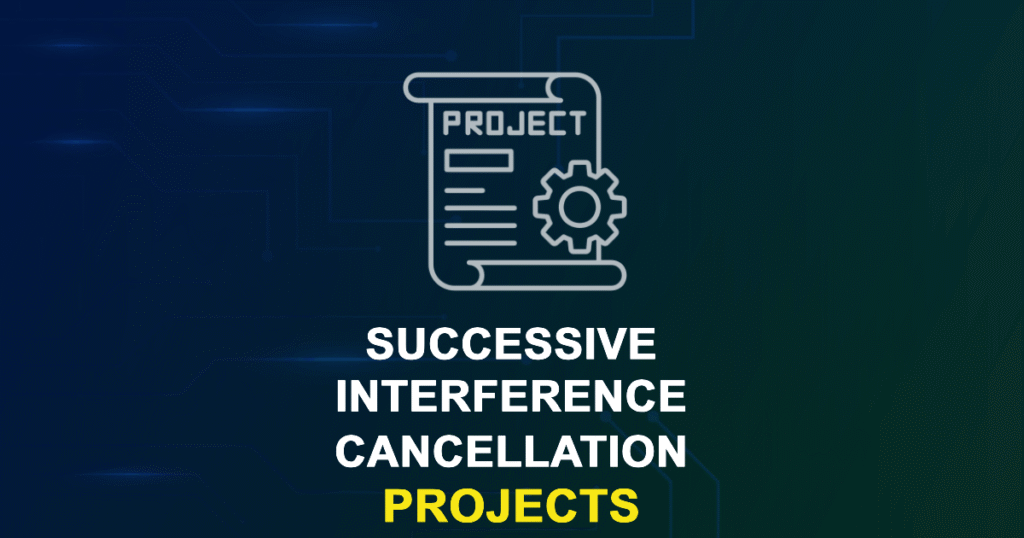 Successive Interference Cancellation Projects for ME, MS, MTech, PhD