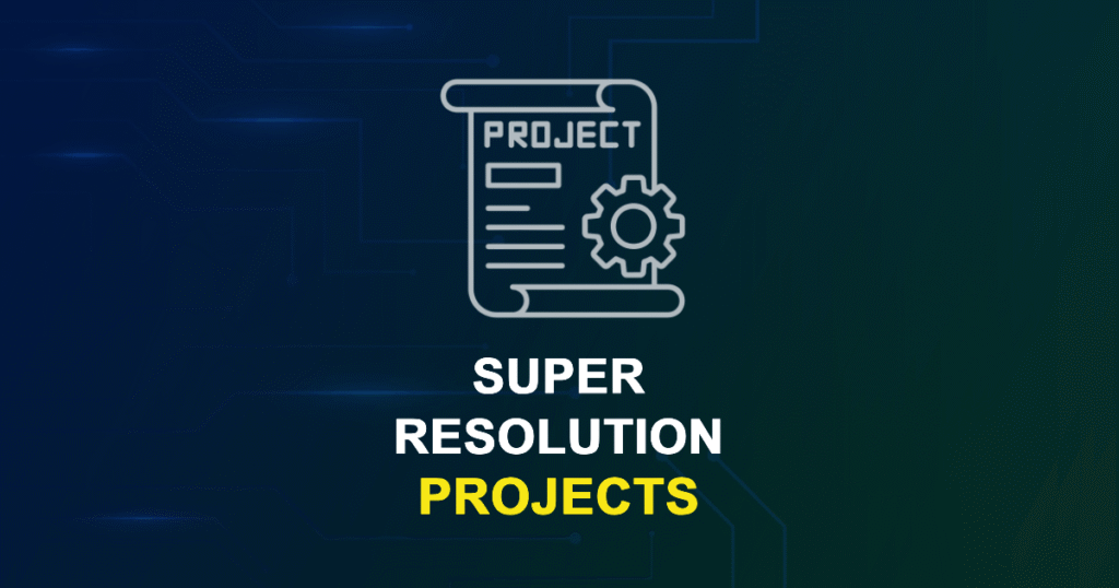 Super-Resolution Projects for MTech, MS & PhD Students