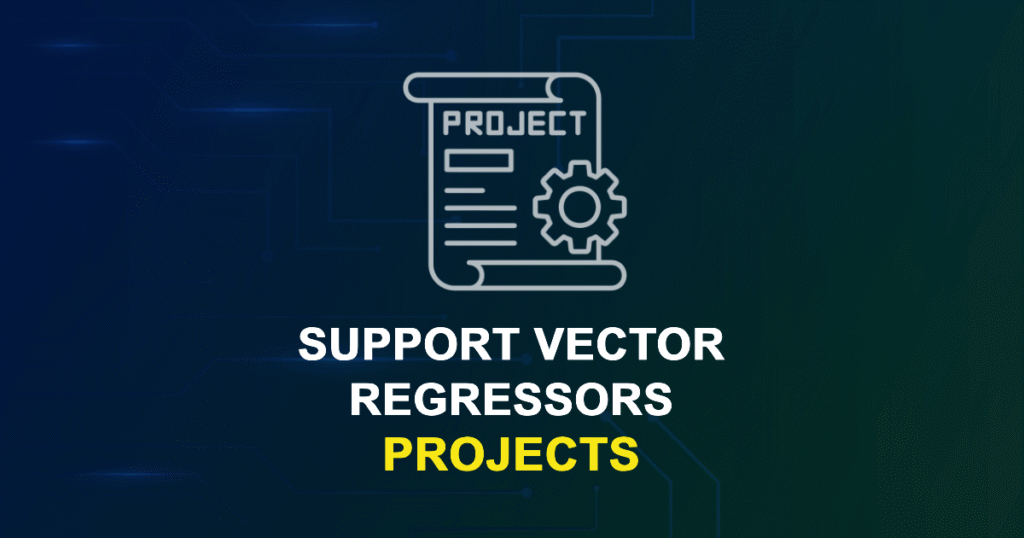 Support Vector Regressors (SVRs) Projects for ME, MS, MTech, PhD Students