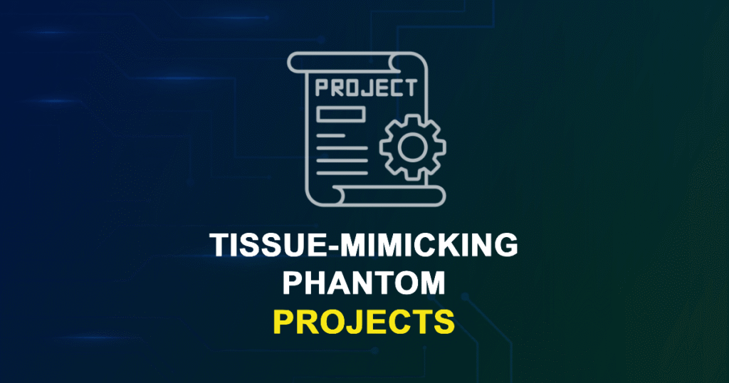 Tissue-Mimicking Phantom Projects for MTech, MS & PhD Students