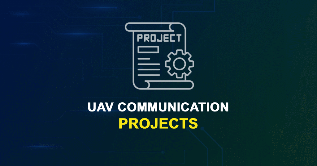 UAV Communication Projects for ME, MS, MTech, PhD Students