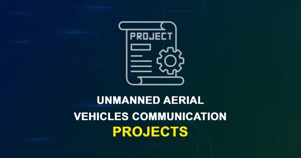 Unmanned Aerial Vehicles Communication Projects for Final Year Students