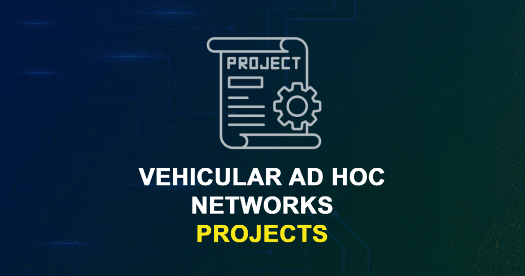 Vehicular Ad Hoc Networks Projects for MTech, MS & PhD Students