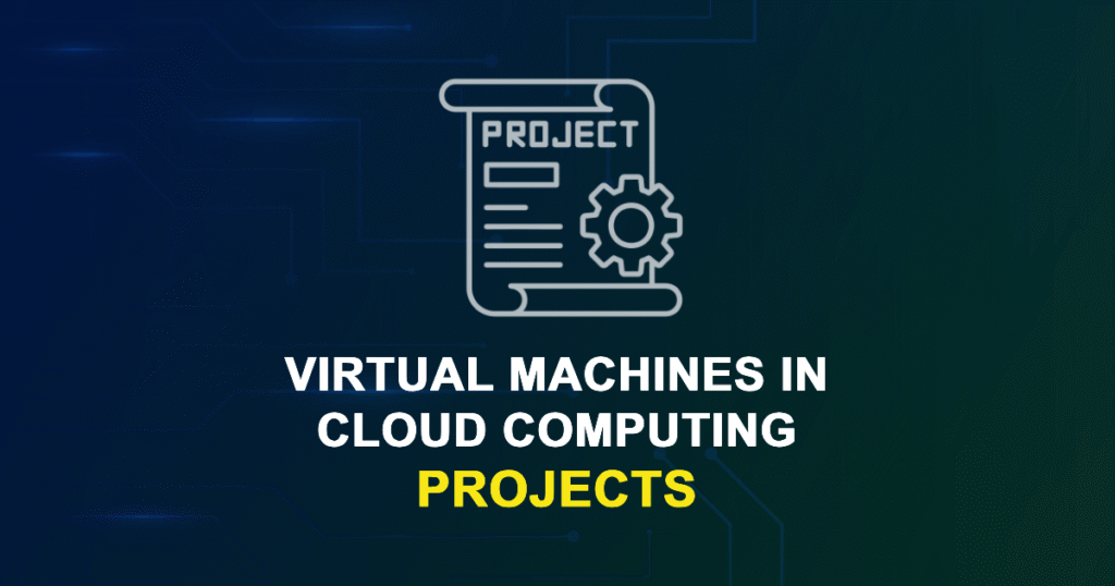 Virtual Machines In Cloud Computing Projects for Engineering Students