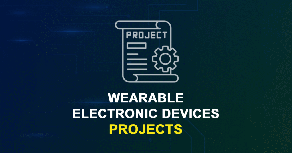 Wearable Electronic Devices Projects for MTech, MS & PhD Students