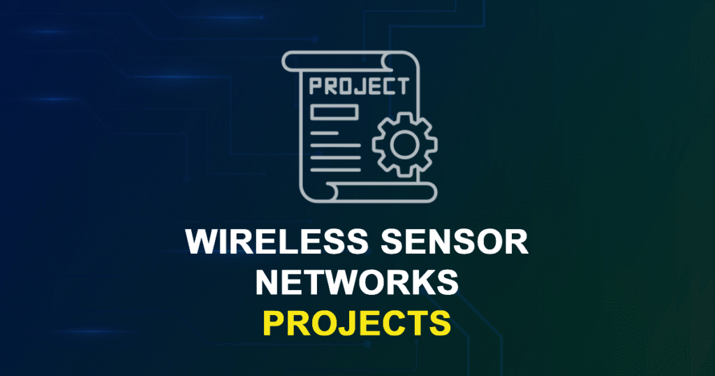 Best 50+ Wireless Sensor Networks Projects for MTech, MS & PhD Students