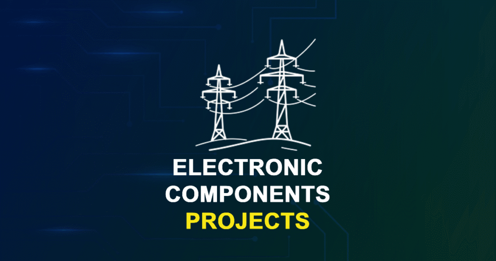 Electronic Components Projects for ME, MS, MTech, PhD Students