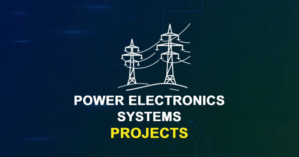 Power Electronics Systems Projects for Final Year Students