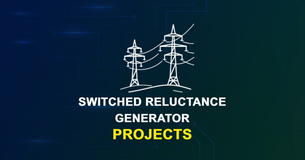 Switched Reluctance Generator Projects and Research Topics